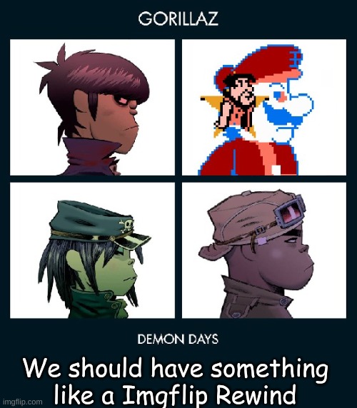 Would be a cool thing to look forward to at the end of the year | We should have something like a Imgflip Rewind | image tagged in 7_grand_dad gorillaz template fixed | made w/ Imgflip meme maker