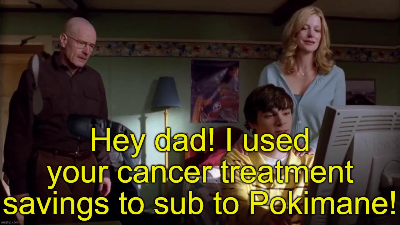 . | Hey dad! I used your cancer treatment savings to sub to Pokimane! | made w/ Imgflip meme maker