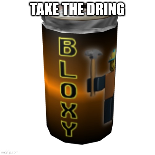 bloxy cola | TAKE THE DRING | image tagged in bloxy cola | made w/ Imgflip meme maker