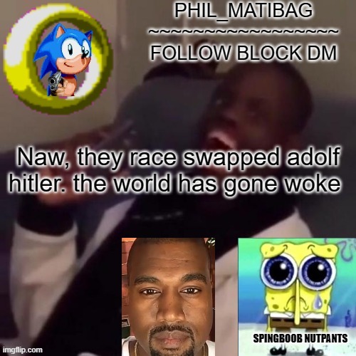 Phil_matibag announcement | Naw, they race swapped adolf hitler. the world has gone woke | image tagged in phil_matibag announcement | made w/ Imgflip meme maker