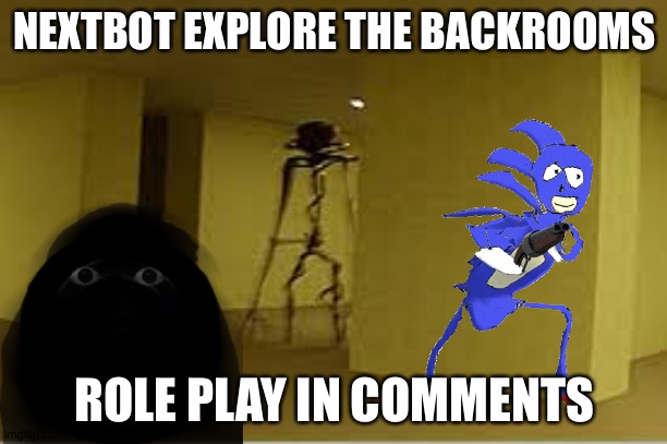 backrooms entity | NEXTBOT EXPLORE THE BACKROOMS; ROLE PLAY IN COMMENTS | image tagged in backrooms entity | made w/ Imgflip meme maker