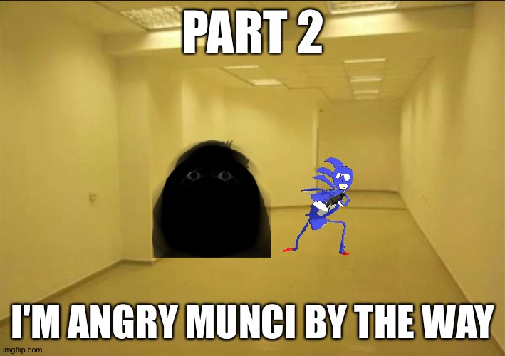 Backrooms | PART 2; I'M ANGRY MUNCI BY THE WAY | image tagged in backrooms | made w/ Imgflip meme maker