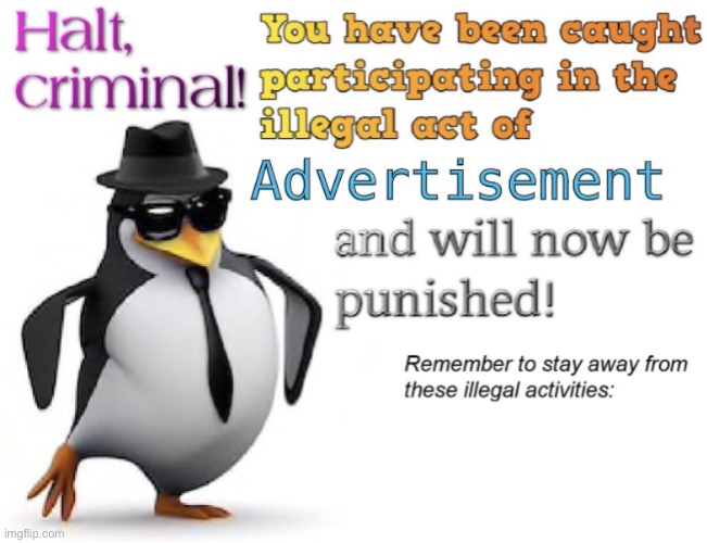 Halt, criminal! You’re caught posting advertisement | image tagged in halt criminal you re caught posting advertisement | made w/ Imgflip meme maker