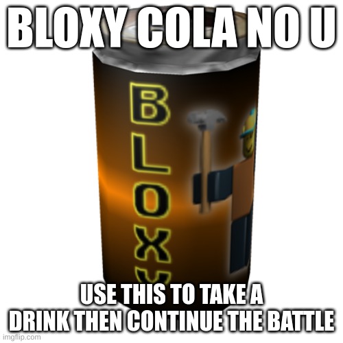 title |  BLOXY COLA NO U; USE THIS TO TAKE A DRINK THEN CONTINUE THE BATTLE | image tagged in bloxy cola,no u | made w/ Imgflip meme maker