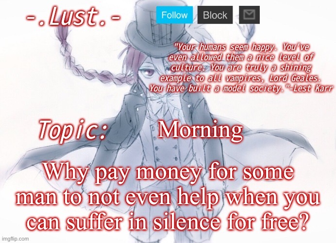 Lust's Lest Karr Template | Morning; Why pay money for some man to not even help when you can suffer in silence for free? | image tagged in lust's lest karr template | made w/ Imgflip meme maker