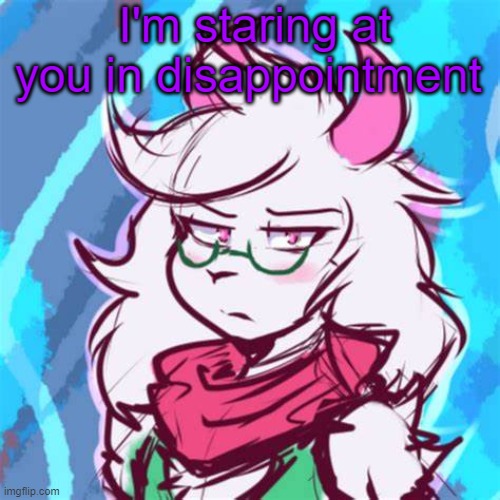 Ralsei temp | I'm staring at you in disappointment | image tagged in ralsei temp | made w/ Imgflip meme maker