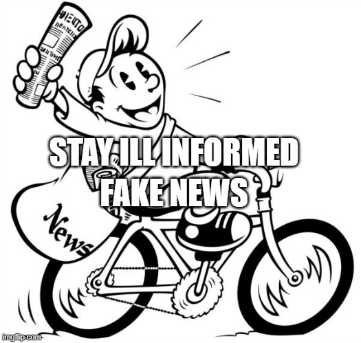 Extra Extra Good News Paperboy | FAKE NEWS; STAY ILL INFORMED | image tagged in extra extra good news paperboy | made w/ Imgflip meme maker