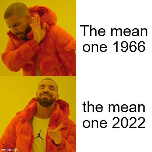the mean one | The mean one 1966; the mean one 2022 | image tagged in memes,drake hotline bling,grinch | made w/ Imgflip meme maker