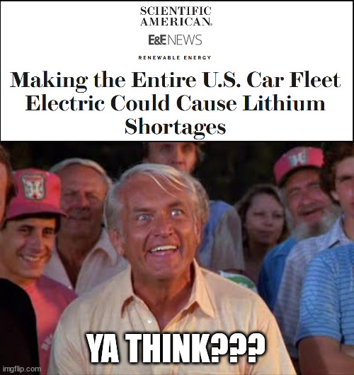 China controls the most lithium in the world.  It is any wonder why Biden is pushing electric cars. | YA THINK??? | image tagged in manmade energy crisis,what about hydrogen,why are they using force | made w/ Imgflip meme maker