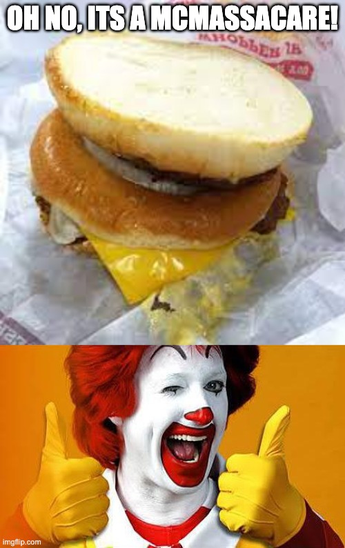 The mcmassacaring | OH NO, ITS A MCMASSACARE! | image tagged in ronald mcdonald,burger,you had one job | made w/ Imgflip meme maker