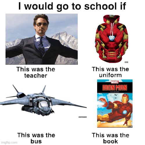"I am Iron Man" | image tagged in i would go to school if | made w/ Imgflip meme maker