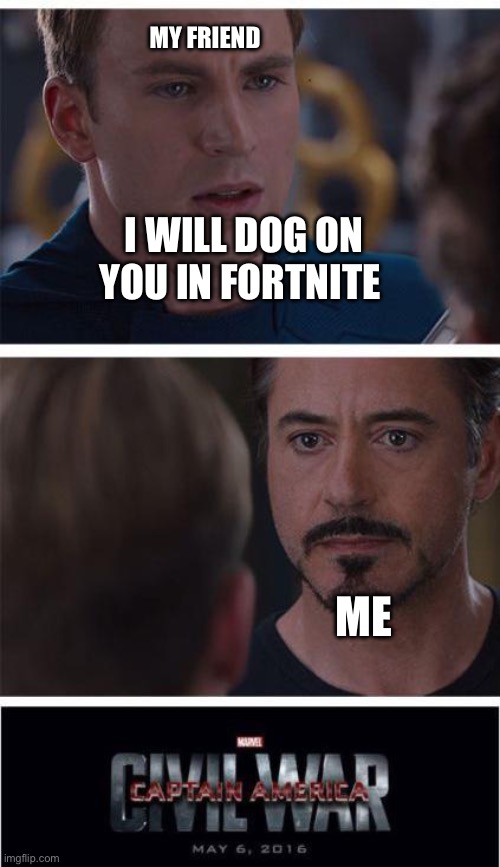 Marvel Civil War 1 | MY FRIEND; I WILL DOG ON YOU IN FORTNITE; ME | image tagged in memes,marvel civil war 1 | made w/ Imgflip meme maker