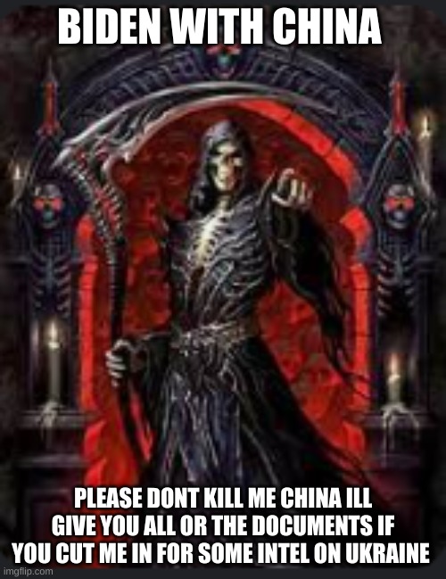 what biden says | BIDEN WITH CHINA; PLEASE DONT KILL ME CHINA ILL GIVE YOU ALL OR THE DOCUMENTS IF YOU CUT ME IN FOR SOME INTEL ON UKRAINE | image tagged in democrats | made w/ Imgflip meme maker