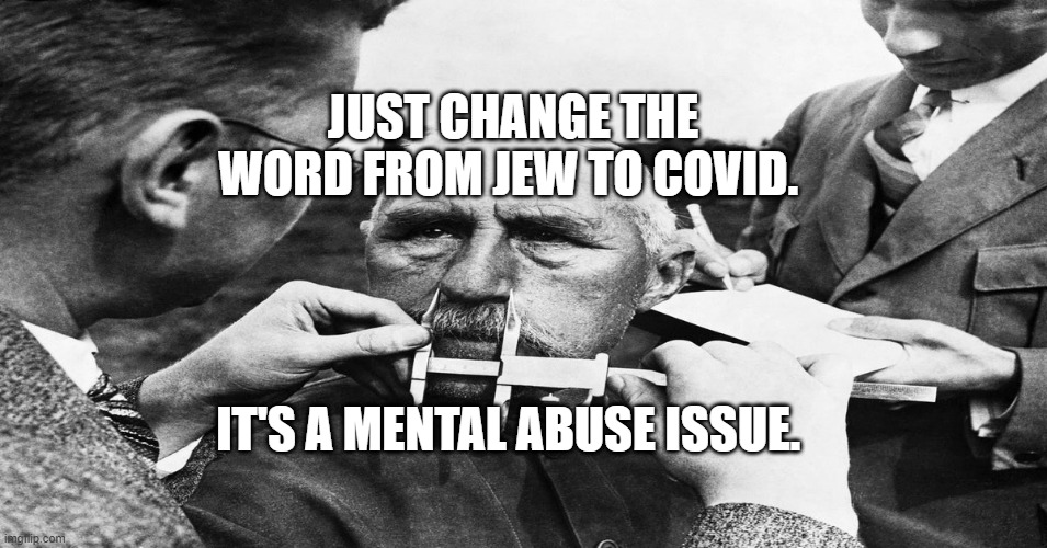 Nazi scientific racism eugenics | JUST CHANGE THE WORD FROM JEW TO COVID. IT'S A MENTAL ABUSE ISSUE. | image tagged in nazi scientific racism eugenics | made w/ Imgflip meme maker