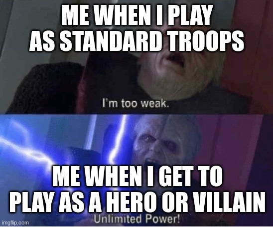 Me in star wars battlefront 2 2017 | ME WHEN I PLAY AS STANDARD TROOPS; ME WHEN I GET TO PLAY AS A HERO OR VILLAIN | image tagged in too weak unlimited power | made w/ Imgflip meme maker