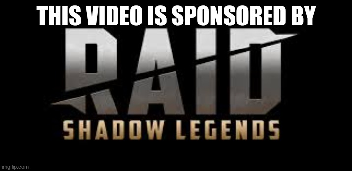 Raid Shadow Legends | THIS VIDEO IS SPONSORED BY | image tagged in raid shadow legends | made w/ Imgflip meme maker