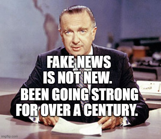 Walter Cronkite | FAKE NEWS IS NOT NEW. BEEN GOING STRONG FOR OVER A CENTURY. | image tagged in walter cronkite | made w/ Imgflip meme maker