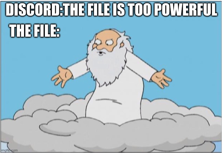 discord file sizes be like | THE FILE:; DISCORD:THE FILE IS TOO POWERFUL | image tagged in discord,lol,god | made w/ Imgflip meme maker