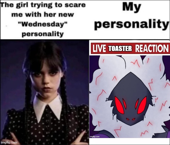 real | image tagged in the girl trying to scare me with her new wednesday personality | made w/ Imgflip meme maker