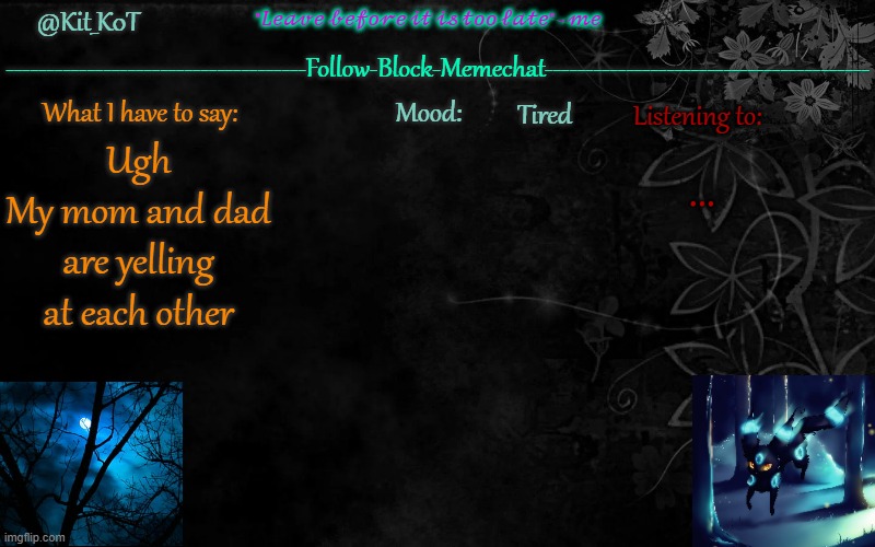 (Midnight Note: Rip)(Gardi note: F) (bh: rip)(slim shady: skill issue) | Tired; ... Ugh
My mom and dad are yelling at each other | made w/ Imgflip meme maker