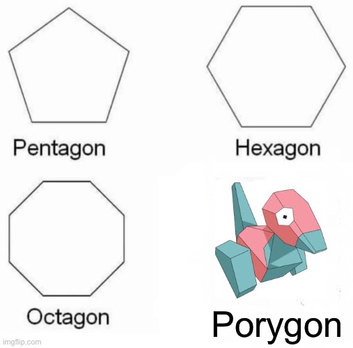 Image title | Porygon | image tagged in memes,pentagon hexagon octagon | made w/ Imgflip meme maker