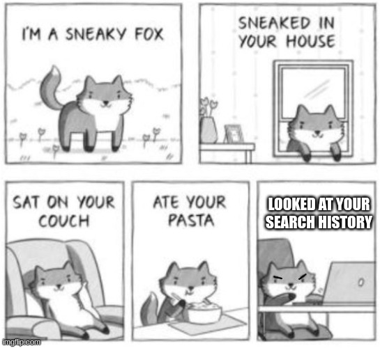 better hope your search history is clean | LOOKED AT YOUR SEARCH HISTORY | image tagged in sneaky fox | made w/ Imgflip meme maker