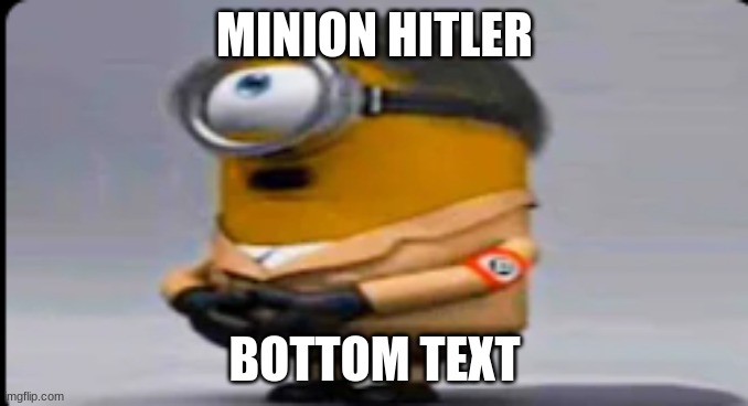 hitler minion | MINION HITLER; BOTTOM TEXT | image tagged in hitler minion,memes | made w/ Imgflip meme maker