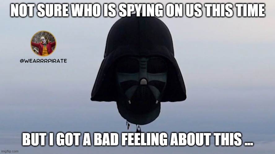 Spy balloon | NOT SURE WHO IS SPYING ON US THIS TIME; BUT I GOT A BAD FEELING ABOUT THIS ... | image tagged in balloon | made w/ Imgflip meme maker