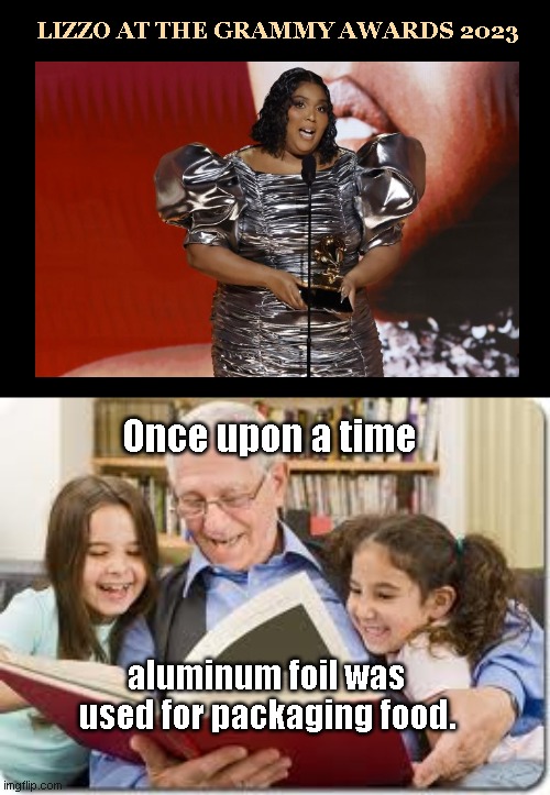 The History of Aluminum | LIZZO AT THE GRAMMY AWARDS 2023; Once upon a time; aluminum foil was used for packaging food. | image tagged in memes,storytelling grandpa,lizzo,grammys,fat,humor | made w/ Imgflip meme maker