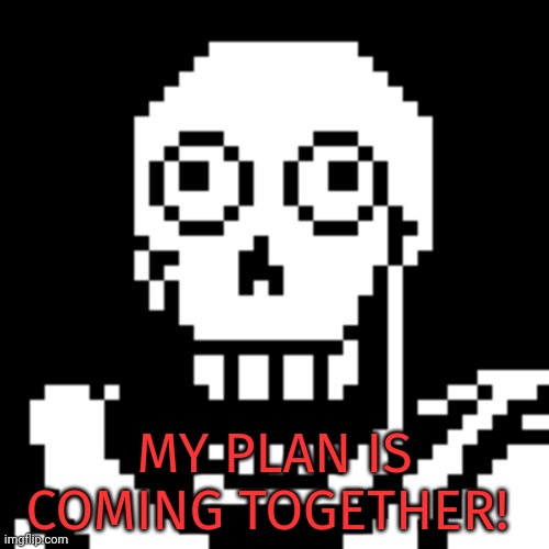 Papyrus Undertale | MY PLAN IS COMING TOGETHER! | image tagged in papyrus undertale | made w/ Imgflip meme maker