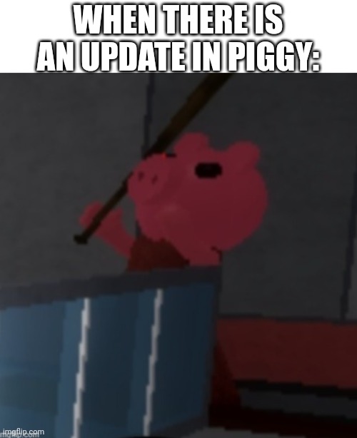 Yes | WHEN THERE IS AN UPDATE IN PIGGY: | image tagged in piggy doing the e dance,haha,shitpost,unfunny,oh wow are you actually reading these tags | made w/ Imgflip meme maker