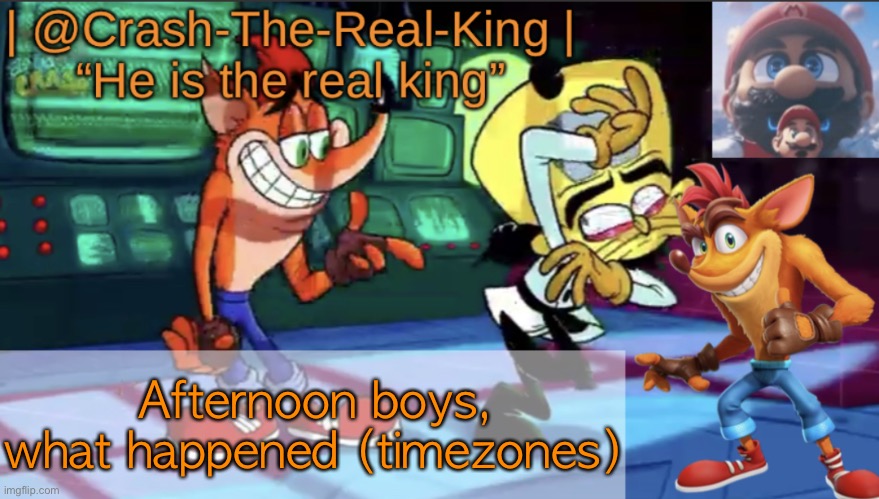 (bh: half of msmg is comment banned) | Afternoon boys, what happened (timezones) | image tagged in crash-the-real-king s announcement template | made w/ Imgflip meme maker