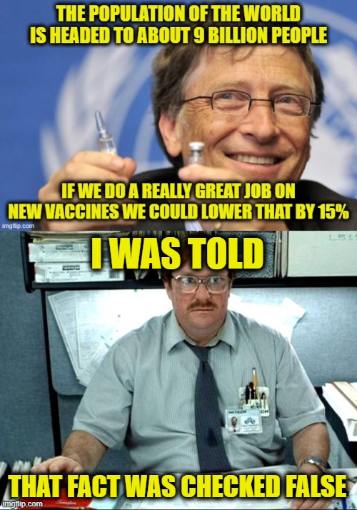 Bill Gates, 2010 Quote | I WAS TOLD; THAT FACT WAS CHECKED FALSE | image tagged in memes,i was told there would be | made w/ Imgflip meme maker