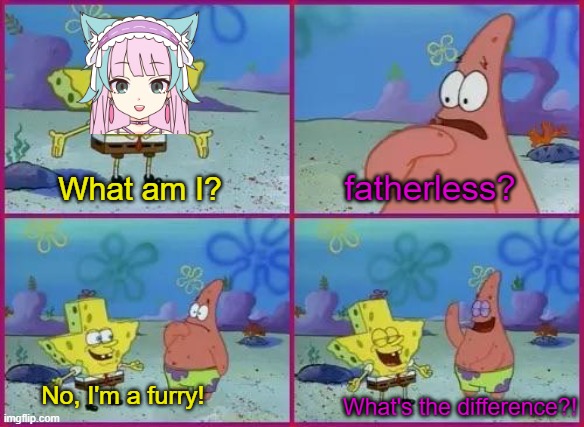 WHEEZE | fatherless? What am I? No, I'm a furry! What's the difference?! | image tagged in whats the difference | made w/ Imgflip meme maker