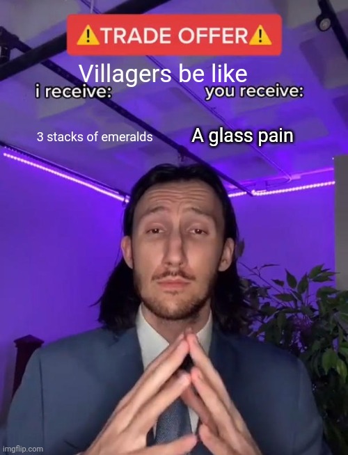 Trade Offer | Villagers be like; A glass pain; 3 stacks of emeralds | image tagged in trade offer | made w/ Imgflip meme maker