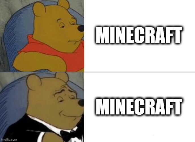 Tuxedo Winnie The Pooh Meme | MINECRAFT MINECRAFT | image tagged in memes,tuxedo winnie the pooh | made w/ Imgflip meme maker