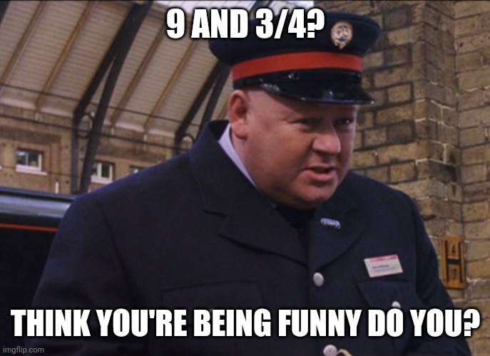 9 AND 3/4? THINK YOU'RE BEING FUNNY DO YOU? | made w/ Imgflip meme maker