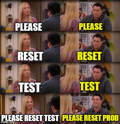 Dev team working with LOB | PLEASE; PLEASE; RESET; RESET; TEST; TEST; PLEASE RESET TEST; PLEASE RESET PROD | image tagged in joey repeat after me,production,test,server reset,programming humor | made w/ Imgflip meme maker