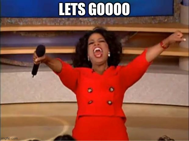 Oprah You Get A | LETS GOOOO | image tagged in memes,oprah you get a | made w/ Imgflip meme maker
