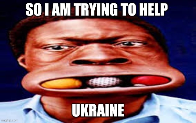 yay | SO I AM TRYING TO HELP; UKRAINE | image tagged in ukraine flag | made w/ Imgflip meme maker