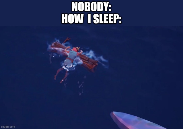 why do i sleep like dis | NOBODY:
HOW  I SLEEP: | image tagged in sleep | made w/ Imgflip meme maker