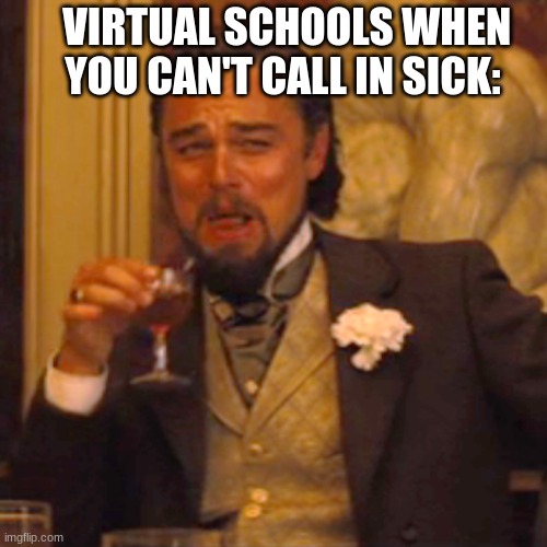 bru this bugs the hell outta me like come ONNN | VIRTUAL SCHOOLS WHEN YOU CAN'T CALL IN SICK: | image tagged in memes,laughing leo | made w/ Imgflip meme maker