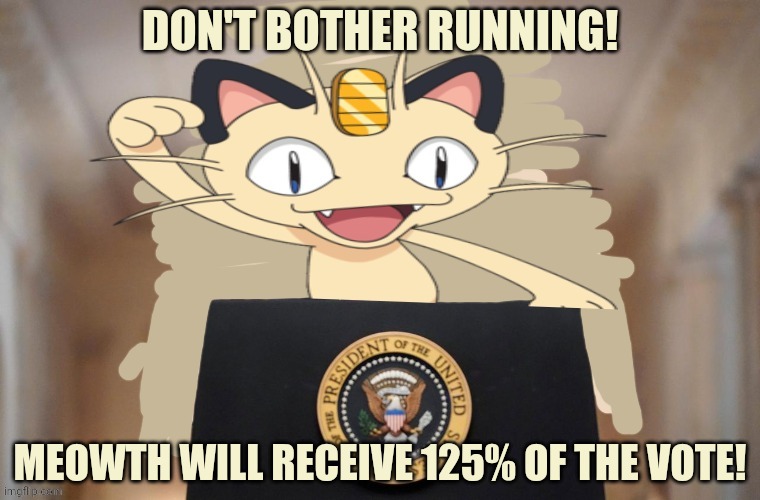 Take this important political poll | DON'T BOTHER RUNNING! MEOWTH WILL RECEIVE 125% OF THE VOTE! | image tagged in meowth party,polls,political meme,stop it get some help,pokemon | made w/ Imgflip meme maker