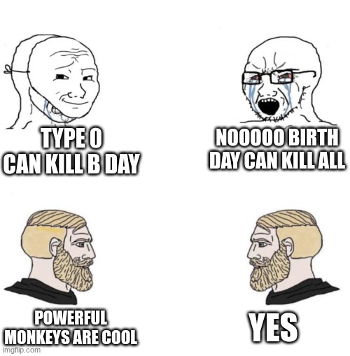 giu | TYPE 0 CAN KILL B DAY; NOOOOO BIRTH DAY CAN KILL ALL; YES; POWERFUL MONKEYS ARE COOL | image tagged in chad we know,monkey | made w/ Imgflip meme maker