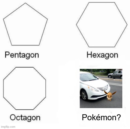 go? | Pokémon? | image tagged in memes,pentagon hexagon octagon,pokemon,pokemon go,funny | made w/ Imgflip meme maker