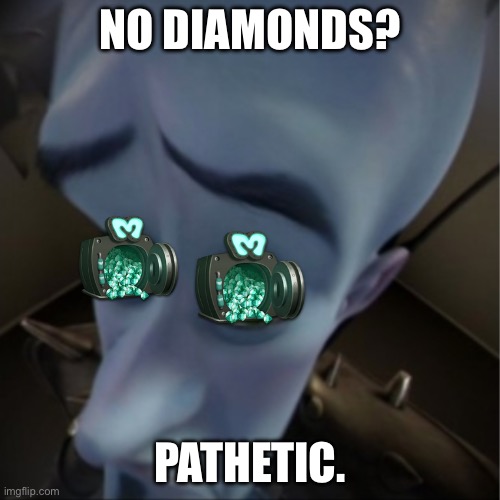 seriously why does everyone spend their diamonds | NO DIAMONDS? PATHETIC. | image tagged in megamind peeking,my singing monsters | made w/ Imgflip meme maker