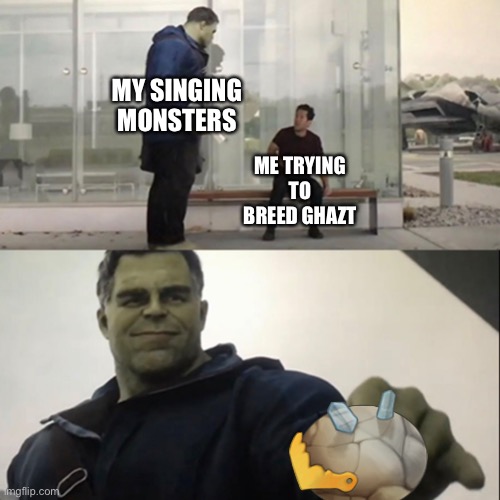 Why |  MY SINGING MONSTERS; ME TRYING TO BREED GHAZT | image tagged in hulk taco,true,relatable,my singing monsters,why | made w/ Imgflip meme maker