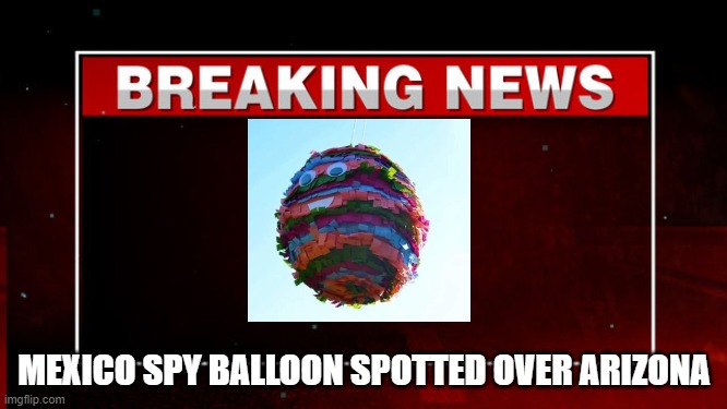 Mexican spy balloon spotted over Arizona | MEXICO SPY BALLOON SPOTTED OVER ARIZONA | image tagged in spy balloon | made w/ Imgflip meme maker