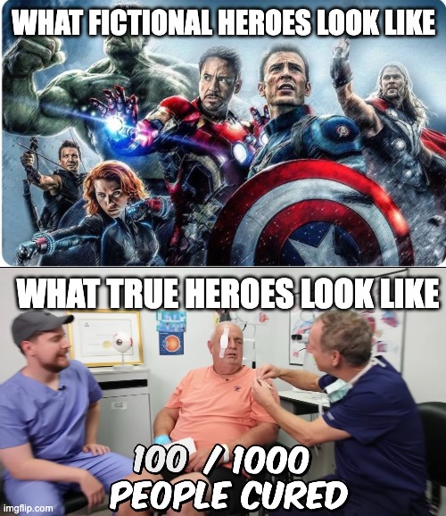 if you haven't already, watch this https://www.youtube.com/watch?v=TJ2ifmkGGus | WHAT FICTIONAL HEROES LOOK LIKE; WHAT TRUE HEROES LOOK LIKE | image tagged in mrbeast,superheroes,memes | made w/ Imgflip meme maker
