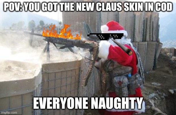 Hohoho | POV: YOU GOT THE NEW CLAUS SKIN IN COD; EVERYONE NAUGHTY | image tagged in memes,hohoho | made w/ Imgflip meme maker